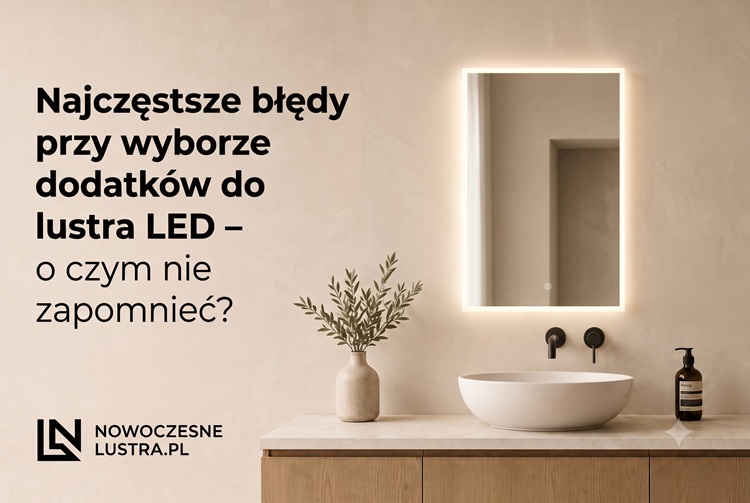 Najczęstsze błędy przy wyborze dodatków do lustra LED – o czym nie zapomnieć